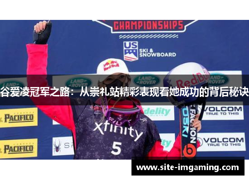谷爱凌冠军之路：从崇礼站精彩表现看她成功的背后秘诀