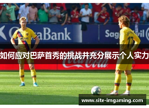 如何应对巴萨首秀的挑战并充分展示个人实力