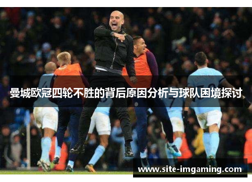 曼城欧冠四轮不胜的背后原因分析与球队困境探讨